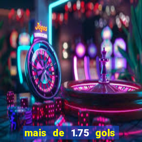 mais de 1.75 gols o que significa estrela bet